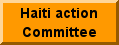 The Haiti Action Committee is a San Francisco Bay Area-based network of activists in the USA who have supported the Haitian struggle for democracy since 1991. Members foster extensive contacts with the grassroots movements in Haiti. We also wish to link journalists who want to hear an alternative viewpoint with sources both in Haiti and in the United States.