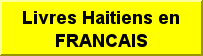 Livres Haitien en FRANCAIS.  NOUS SOMMES UNE LIBRAIRIE  Virtuelle. Notre catalogue, listant plusieurs centaines de titres, certains épuisés chez l'éditeur même.   Rechercher au cœur des livres : ... Tous les produits, Livres en français, livres en anglais        Ouvrages francais, créole, anglais… Littérature haitienne, antillaise, francaise.  French, Creole and English books. Haitian, Caribbean and French Litterature.   HAITIAN BOOK CENTRE  BOOKSTORE. Our inventory consists of all the classics of Haitian Books literature plus all the newly published titles by Haitian authors here and abroad and can be browsed online.      . We are the main supplier here in United States of Haitian books published in Haiti.Haitian Book Centre was founded in September 1977 as a means of spreading Haitian culture in the United States. By the permanence and the reliability of almost twenty-five years of service to the Haitian community, to the American public libraries and to the public at large, we have acquired a reputation hitherto unequalled in our community.